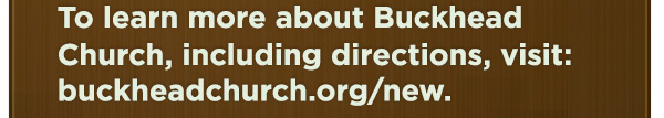 To learn more about Buckhead Church, including directions, visit: buckheadchurch.org/new